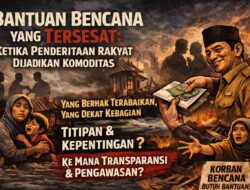 Bantuan Bencana yang Tersesat: Ketika Penderitaan Rakyat Dijadikan Komoditas